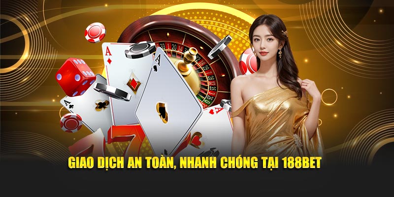 Giao dịch an toàn, nhanh chóng tại 188bet