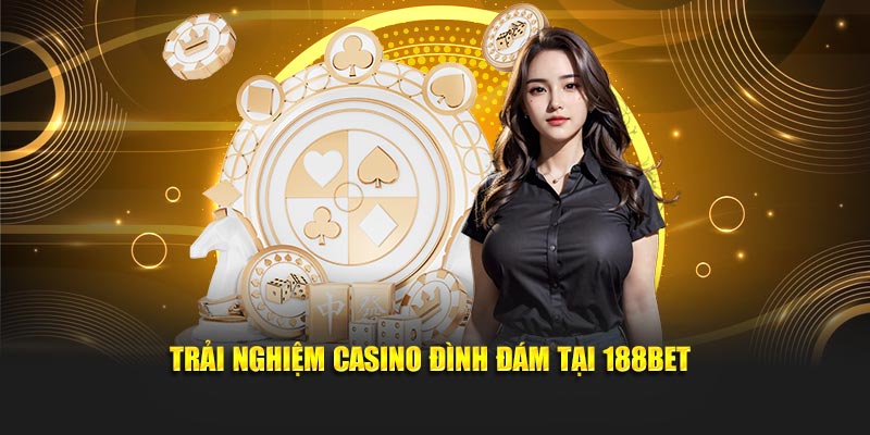 Trải nghiệm casino đình đám tại 188bet